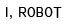I, ROBOT